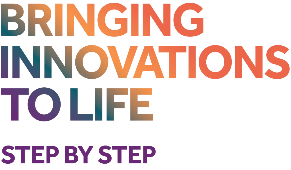 BRINGING INNOVATIONS TO LIFE STEP BY STEP